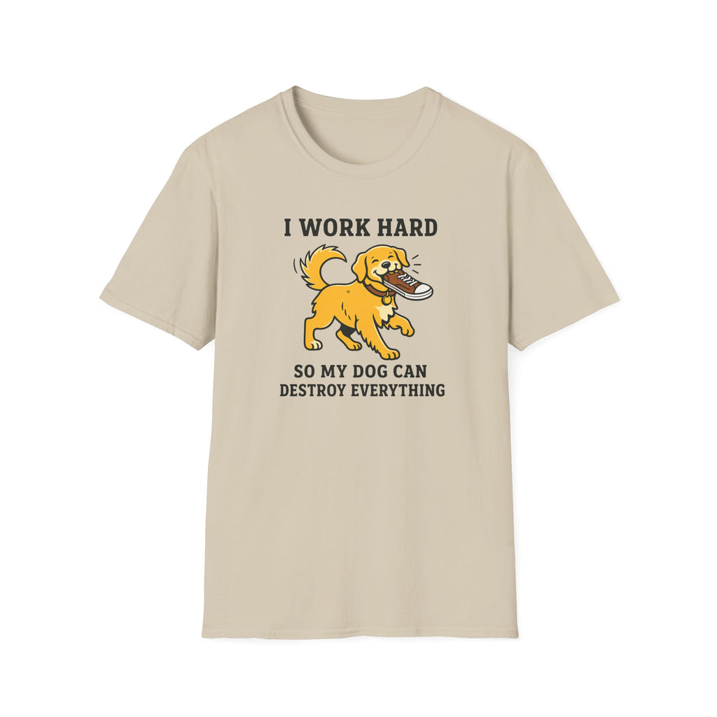 I Work Hard So My Dog Can Destroy Everything T-Shirt