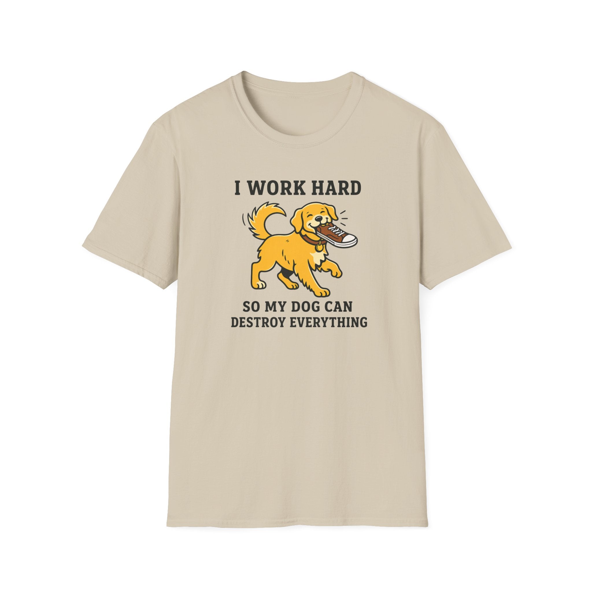 I Work Hard So My Dog Can Destroy Everything T-Shirt