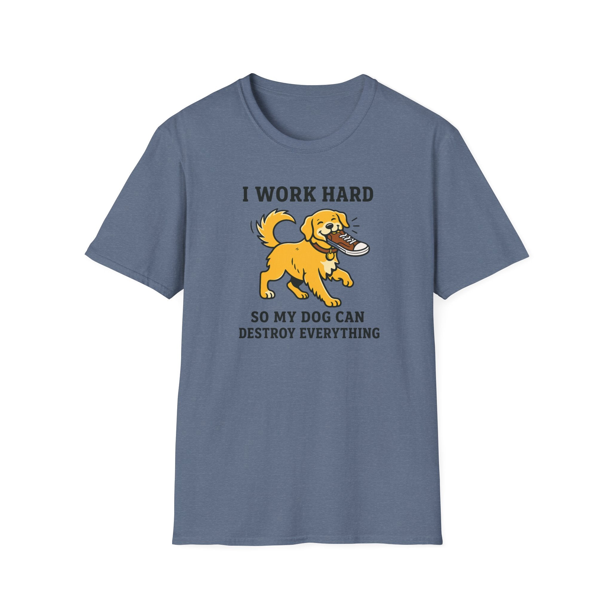 I Work Hard So My Dog Can Destroy Everything T-Shirt