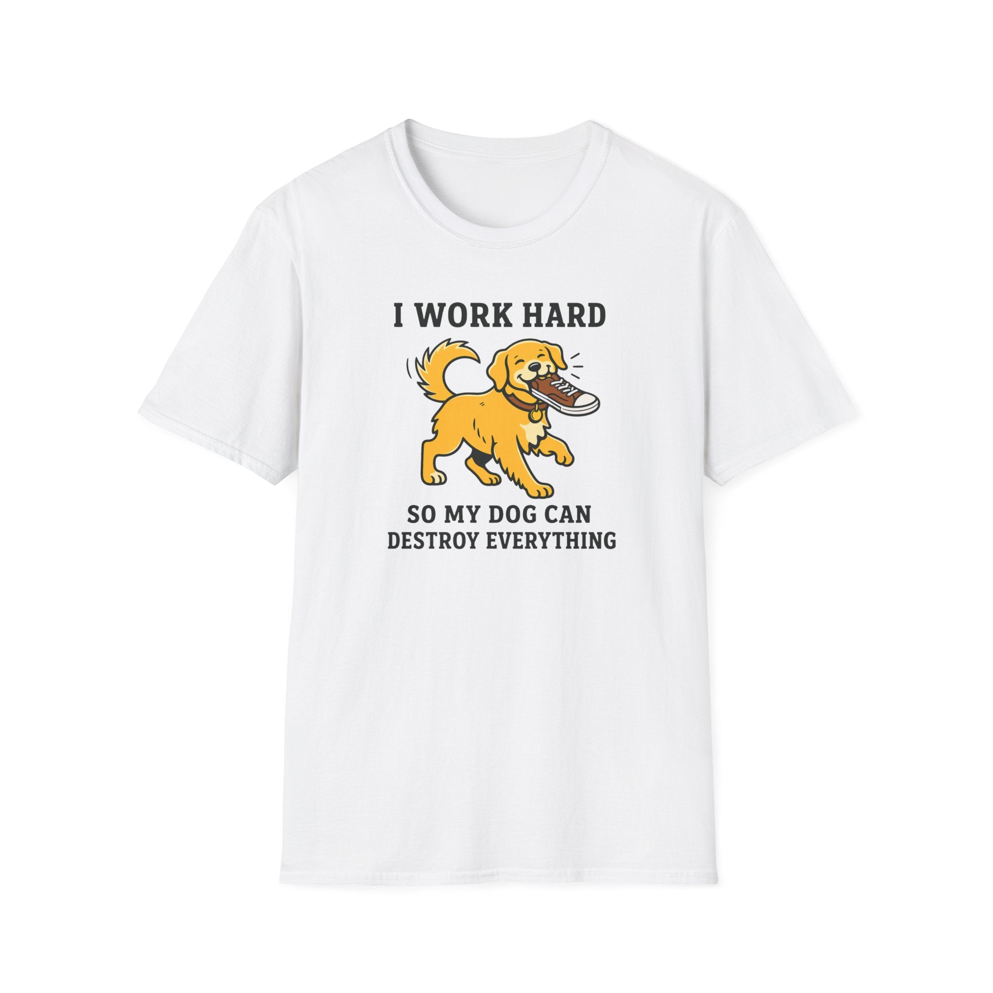 I Work Hard So My Dog Can Destroy Everything T-Shirt