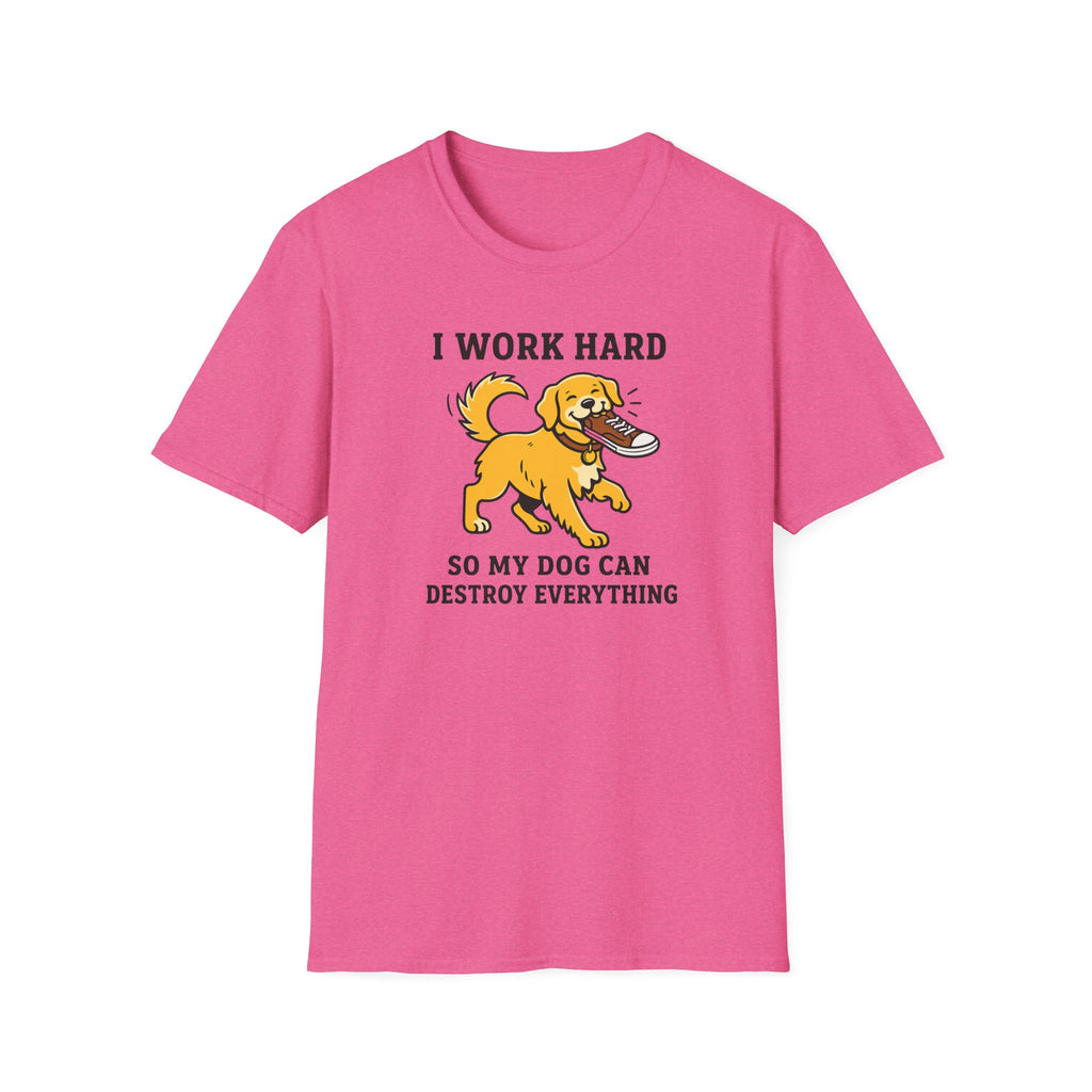 I Work Hard So My Dog Can Destroy Everything T-Shirt