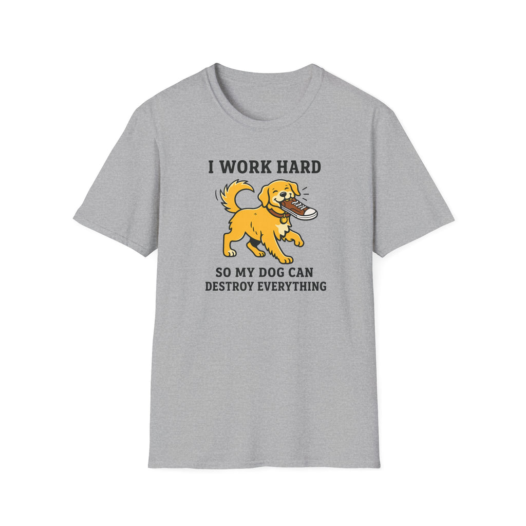 I Work Hard So My Dog Can Destroy Everything T-Shirt