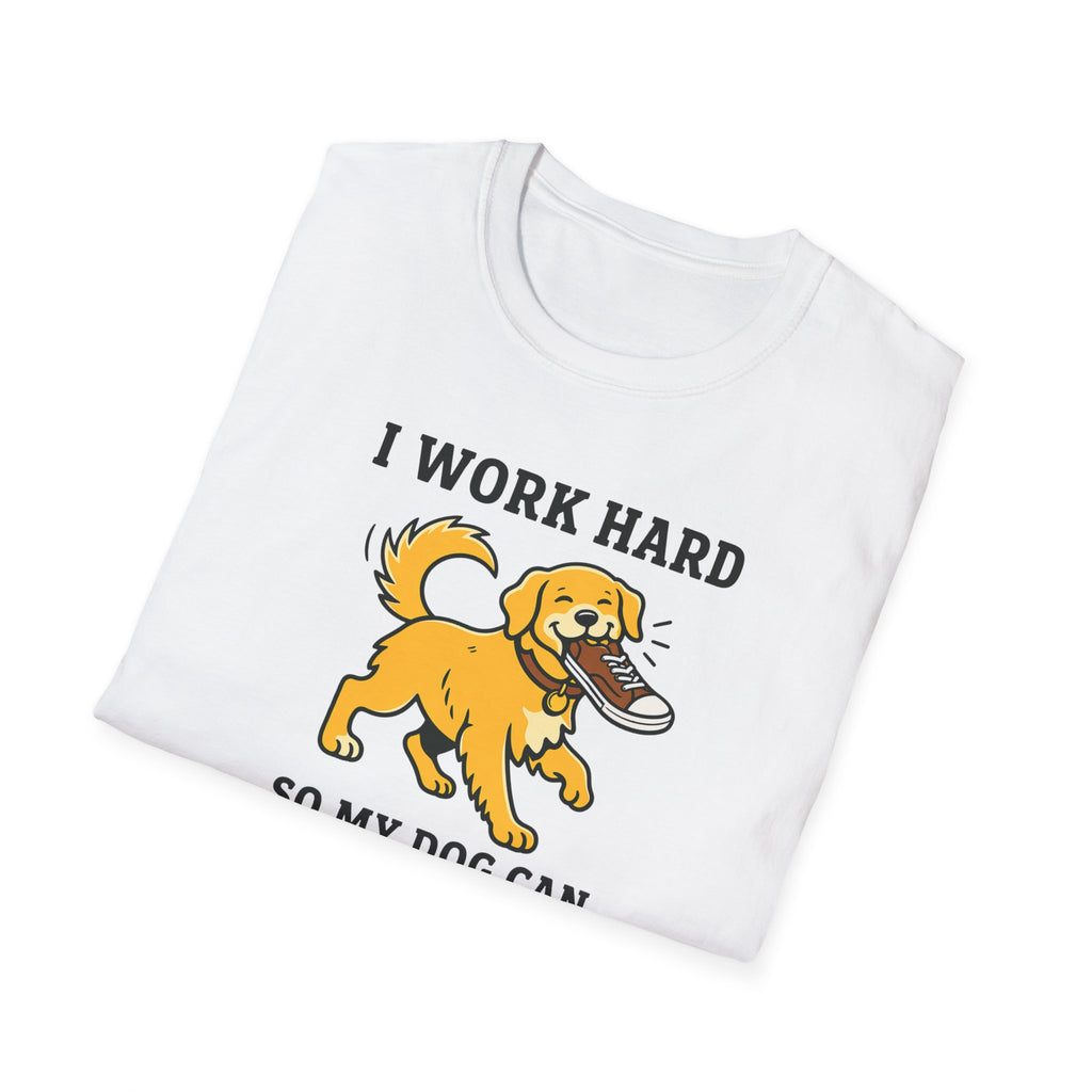 I Work Hard So My Dog Can Destroy Everything T-Shirt